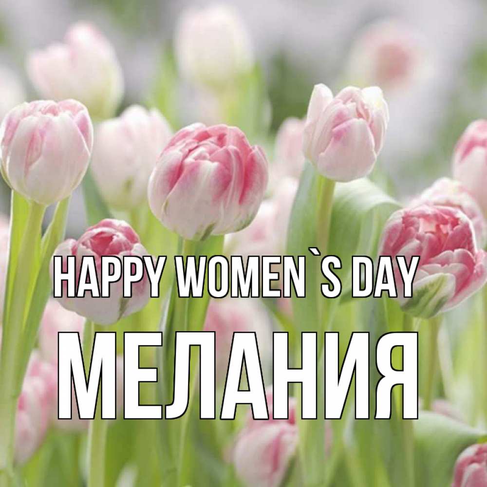 Greetings card с именем, Мелания happy women`s day цветы Greetings with text for free download 